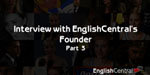 Teacher Interview with EnglishCentral Founder 3