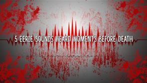 5 Eerie Sounds Heard Moments Before Death!