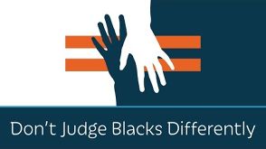 Don't Judge Blacks Differently